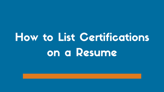 HOW TO INCLUDE CERTIFICATIONS ON A RESUME