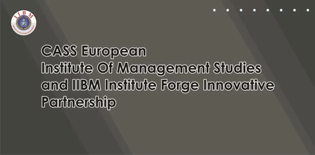 Innovative Collaboration: CASS European Institute of Management Studies & IIBM Institute