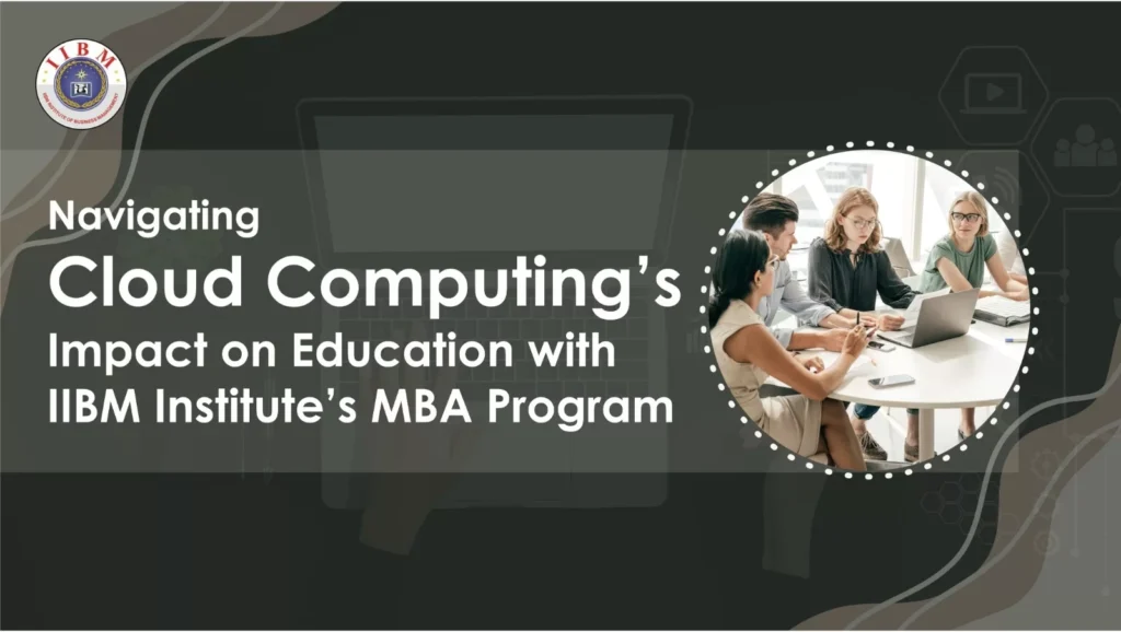 Navigating Cloud Computing’s Impact on Education with IIBM Institute’s MBA Program